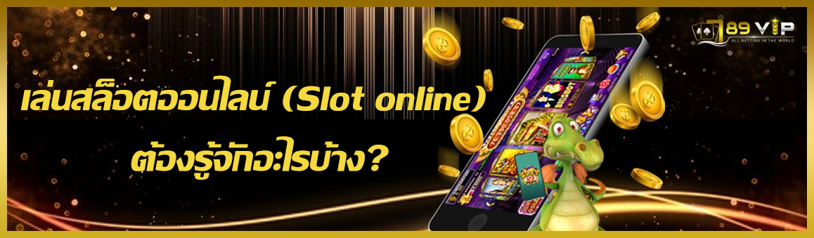 เล่นสล็อตออนไลน์ (Slot online) ต้องรู้จักอะไรบ้าง?